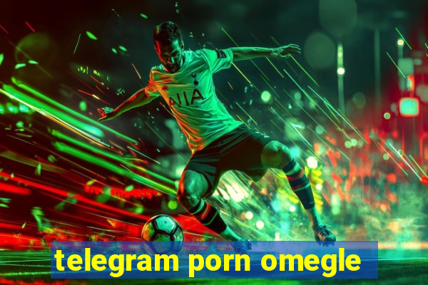 telegram porn omegle